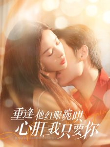 重逢他紅眼跪哄，心肝，我只要你